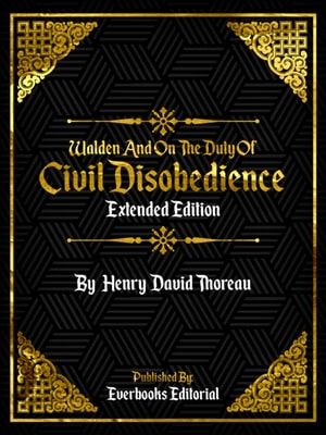 Walden And On The Duty Of Civil Disobedience (Extended Edition) - By Henry David Thoreau
