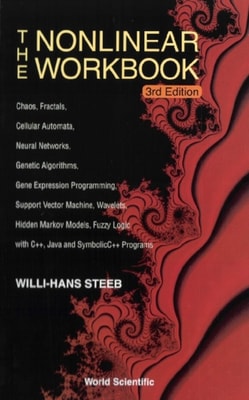 Nonlinear Workbook, The: Chaos, Fractals, Cellular Automata, Neural Networks, Genetic Algorithms, Gene Expression Programming, Support Vector Machine, Wavelets, Hidden Markov Models, Fuzzy Logic With C++, Java And Symbolicc++ Programs (3rd Edition)