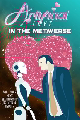 Artificial Love in the Metaverse: Will Your Next Relationship be WIth a Robot?