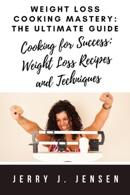 Weight Loss Cooking Mastery: The Ultimate Guide
