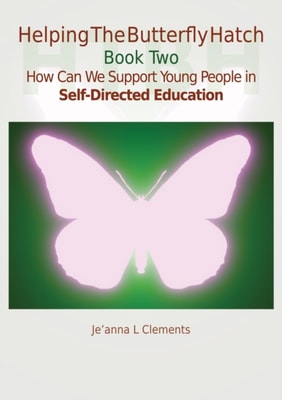 Helping The Butterfly Hatch - Book Two - How Can We Support Young People in Self-Directed Education?