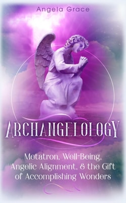 Archangelology Metatron, Well-Being, Angelic Alignment & the Gift of Accomplishing Wonders, Angelic Magic