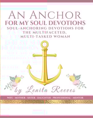 Anchor For My Soul: Soul-stabilizing Devotions for the Multifaceted, Multi-tasked Woman