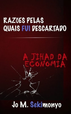Razões pelas quais fui descartado: A Jihad Da Economia