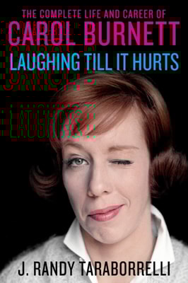 Laughing Till It Hurts : The Complete Life and Career of Carol Burnett