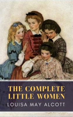 Complete Little Women: Little Women, Good Wives, Little Men, Jo's Boys