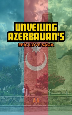 Unveiling Azerbaijan's Epic Love Saga