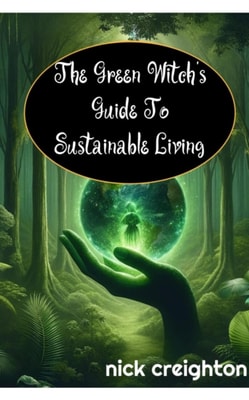 Green Witch's Guide to Sustainable Living: Embrace the Magic of Nature for a Greener Life