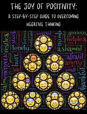 Joy of Positivity: A Step-by-Step Guide to Overcoming Negative Thinking