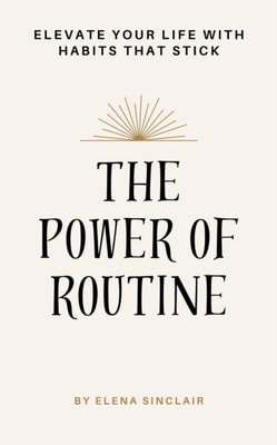 Power of Routine: Elevate Your Life with Habits That Stick