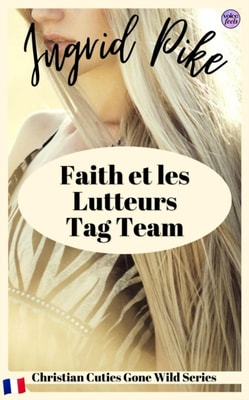 Faith et les Lutteurs : Tag Team Christian Cuties Gone Wild Series (French Edition)