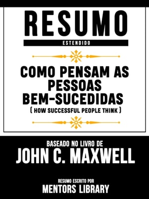Resumo Estendido: Como Pensam As Pessoas Bem-Sucedidas (How Successful People Think)