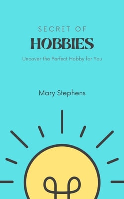 Secret of Hobbies: Uncover the Perfect Hobby for You