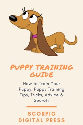Puppy Training Guide How to Train Your Puppy, Puppy Training Tips, Tricks, Advice & Secrets