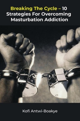 Breaking The Cycle - 10 Strategies For Overcoming Masturbation Addiction