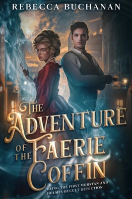 Adventure of the Faerie Coffin: Being the First Morstan and Holmes Occult Detection