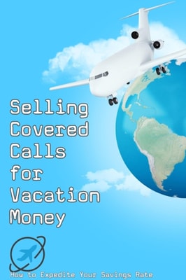 Selling Covered Calls for Vacation Money: How to Expedite Your Savings Rate