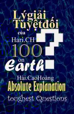 Ly giai Tuyet doi cua  Hari.CH danh cho 100 Cau hoi  &quote; oai oam &quote;  nhat qua  at - Absolute Explanation for  100 toughest Questions on Earth