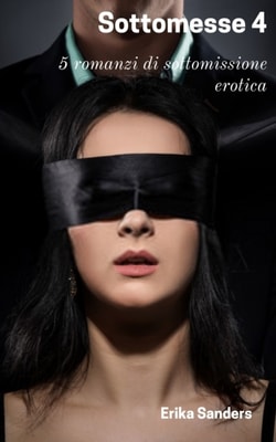 Sottomesse 4: 5 romanzi di sottomissione erotica