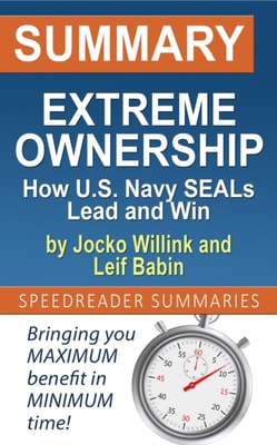 Summary of Extreme Ownership: How U.S. Navy SEALs Lead and Win by Jocko Willink and Leif Babin