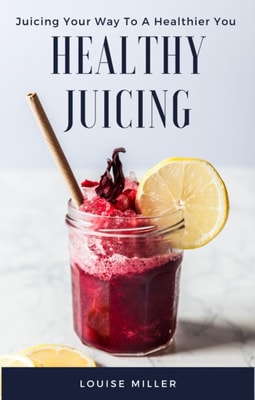 Healthy Juicing - Juicing Your Way To A Healthier You