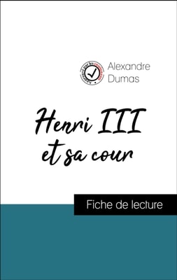 Analyse de l'œuvre : Henri III et sa cour (résumé et fiche de lecture plébiscités par les enseignants sur fichedelecture.fr)