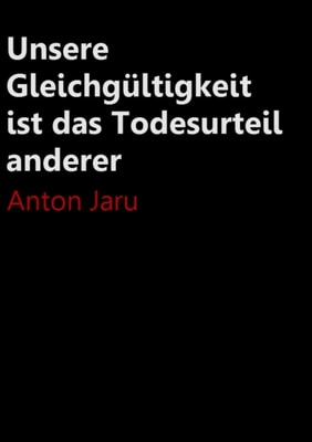 Unsere Gleichgültigkeit ist das Todesurteil anderer