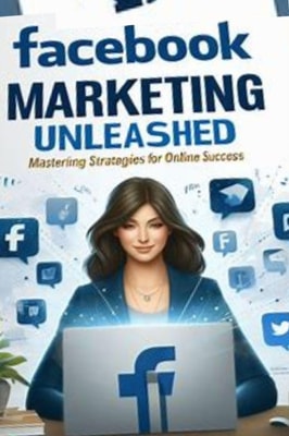 Facebook Marketing Unleashed: Mastering Strategies for Online Success