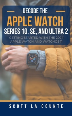 Decode the Apple Watch Series 10, SE, and Ultra 2: Getting Started With the 2024 Apple Watch and WatchOS 11