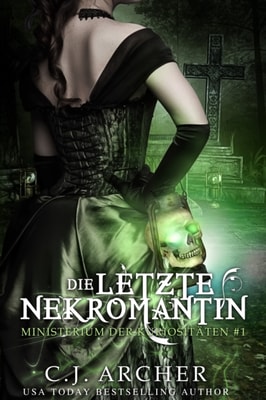 Die letzte Nekromantin: Ministerium der Kuriositaten, Band #1