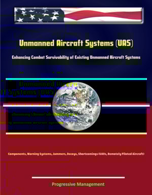 Unmanned Aircraft Systems (UAS): Enhancing Combat Survivability of Existing Unmanned Aircraft Systems - Components, Warning Systems, Jammers, Decoys, Shortcomings (UAVs, Remotely Piloted Aircraft)