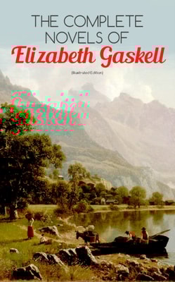 Complete Novels of Elizabeth Gaskell (Illustrated Edition)