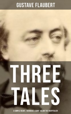 Three Tales: A Simple Heart, Herodias & Saint Julian the Hospitalier