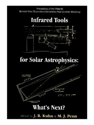 Infrared Tools For Solar Antrophysics: What's Next? - Proceedings Of The Fifteenth National Solar Observatory/sacramento Peak Summer Workshop
