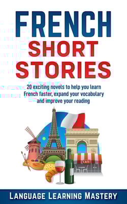 French Short Stories: 20 Exciting Novels to Help You Learn French Easter, Expand Your Vocabulary and Boost Your Reading