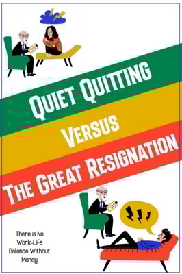Quiet Quitting vs. The Great Resignation: There is No Work-Life Balance Without Money