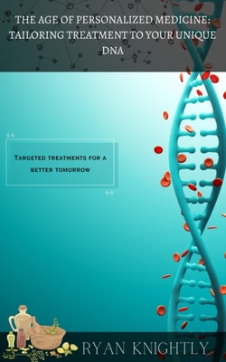 Age of Personalized Medicine: Tailoring Treatment to Your Unique DNA