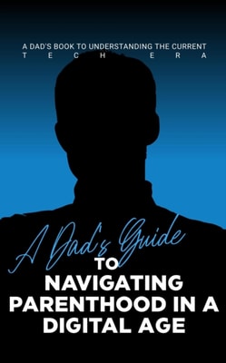 Dad's Guide to Navigating Parenthood in a Digital Age