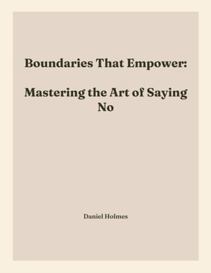 Boundaries That Empower:   Mastering the Art of Saying No