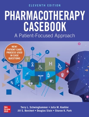 Pharmacotherapy Casebook: A Patient-Focused Approach, Eleventh Edition