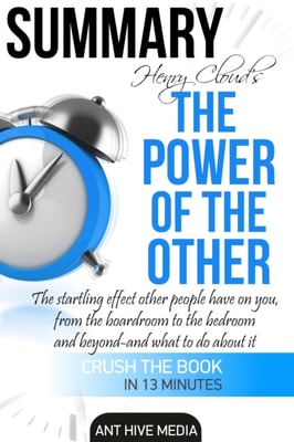 Henry Cloud's The Power of the Other: The Startling Effect Other People  Have on you, from the Boardroom  to the Bedroom and Beyond -and What to Do About It | Summary