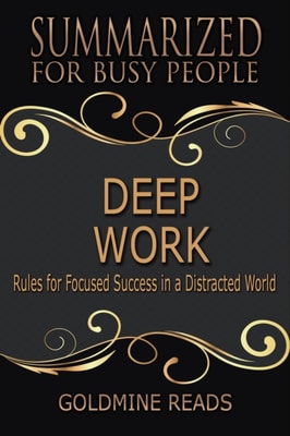 Deep Work - Summarized for Busy People: Rules for Focused Success in a Distracted World