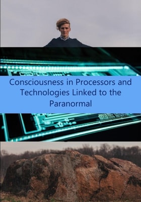 Consciousness in Processors and Technologies Linked to the Paranormal