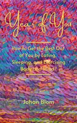 Year of You: How to Get the Best Out of You by Eating, Sleeping, and Exercising Body and Mind?