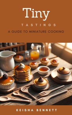 Tiny Tastings: A Guide to Miniature Cooking