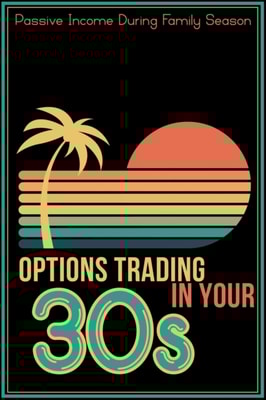 Options Trading in Your 30s: Passive Income During Family Season