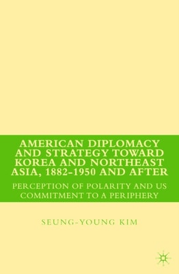 American Diplomacy and Strategy toward Korea and Northeast Asia, 1882 - 1950 and After
