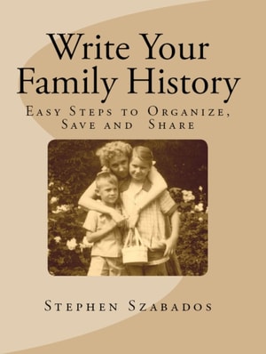 Write Your Family History: Easy Steps to Organize, Save and Share