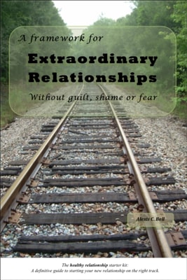 Framework for Extraordinary Relationships Without Guilt, Shame or Fear
