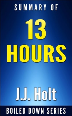 13 Hours: The Inside Account of What Really Happened In Benghazi by Mitchell Zuckoff... Summarized